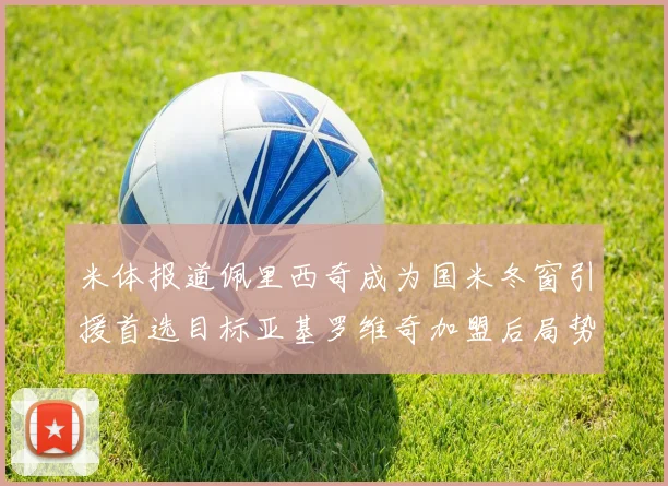 米体报道佩里西奇成为国米冬窗引援首选目标亚基罗维奇加盟后局势明朗