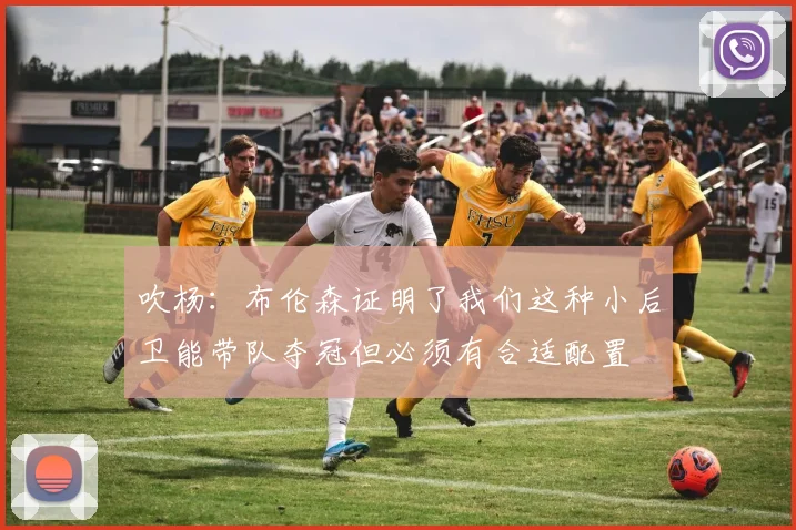 吹杨：布伦森证明了我们这种小后卫能带队夺冠但必须有合适配置