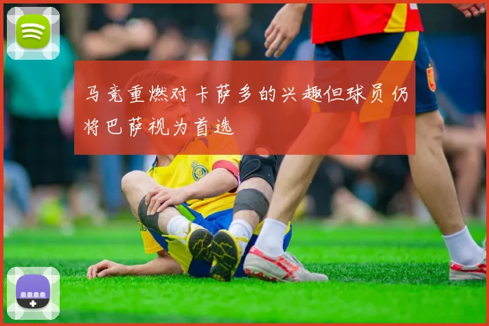 马竞重燃对卡萨多的兴趣但球员仍将巴萨视为首选