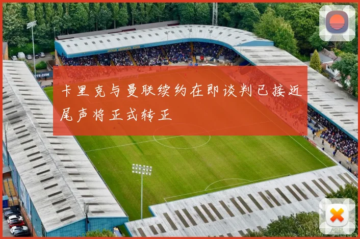 卡里克与曼联续约在即谈判已接近尾声将正式转正